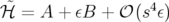 ℋ˜ = A +  εB  + 𝒪 (s4ε)  