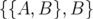 {{A, B },B } 
