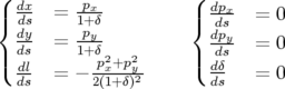 ( dx     px-         (  dpx
|{ ds  =  1+ δ         |{  ds-  = 0
  ddys  =  p1+yδ            dpy-  = 0
|( dl      -p2x+p2y     |(  ddsδ
  ds  = − 2(1+δ)2        ds   = 0
