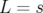 L = s  