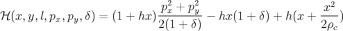                              p2x + p2y                      x2
ℋ (x,y,l,px,py,δ) = (1 + hx) --------− hx (1 + δ) + h (x +---)
                             2(1 + δ )                    2ρc
