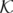 𝒦 