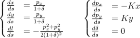 ( dx     px-         (  dpx-
|{ ds  =  1+ δ         |{  ds   = − Kx
  ddys  =  p1+yδ            dpy-  = Ky
|( dl      -p2x+p2y     |(  ddsδ
  ds  = − 2(1+δ)2        ds   = 0
