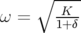   ∘ ----
    -K-
ω=   1+δ  