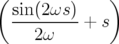 (             )
  sin(2ωs)-
     2ω    + s