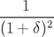 ----1---
(1 + δ)2
