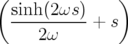 (               )
  sinh(2ωs-)
      2ω     + s