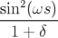   2
sin-(ωs)
  1 + δ
