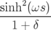     2
sinh-(ωs-)-
  1 + δ