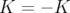 K  = − K  