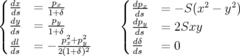 (                     (
|{ ddxs   = 1p+xδ          |{ dpx  =  − S (x2 − y2)
  dy     -py            ddpsy
| ds   = 1+δ2  2      |  ds  =  2Sxy
( ddls   = − p2x(1++pδy)2     ( ddδs   =  0
