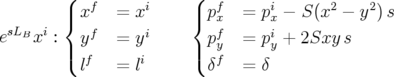         (  f      i     (  f      i       2   2
        |{ x    = x      |{ px   = px − S(x  − y ) s
esLBxi :  yf   = yi       pf   = pi + 2Sxy s
        |(  f      i     |(  yf      y
          l    = l        δ    = δ
