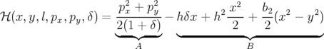                     p2 + p2             x2    b2
ℋ (x, y,l,px,py,δ) = --x---y-−  hδx + h2--- +  --(x2 − y2 )
                    2◟(1◝+◜-δ)◞   ◟--------2-◝◜ -2--------◞
                       A                   B
