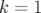 k=1 
