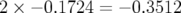 2 × − 0.1724 = − 0.3512  