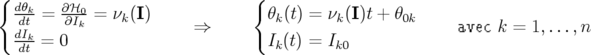 { dθ    ∂ℋ                      {
  -dtk=  ∂I0k-= νk(I)               θk(t) = νk(I)t + θ0k
  dIk=  0               ⇒         Ik(t) = Ik0             avec k =  1,...,n
  dt
