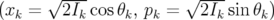 √---            √----
(xk=2Ik cosθk, pk =  2Ik sin θk)  